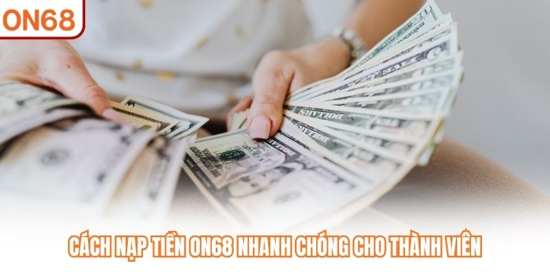 Cách nạp tiền ON68 nhanh chóng cho thành viên