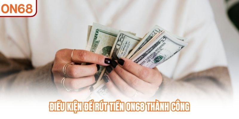 Điều kiện để rút tiền ON68 thành công