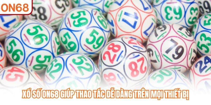 Xổ Số ON68 giúp thao tác dễ dàng trên mọi thiết bị